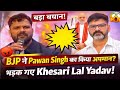 Pawan Singh की बेइज्जती पर भड़के Khesari Lal Yadav, बोले – बार-बार ऐसा क्यों?