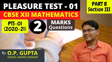 CBSE XII Maths 2021 Pleasure Test - 01 | Part B Section III - Solutions | Mathematicia By O.P. GUPTA