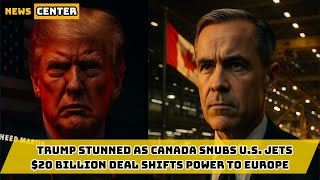 Trump Stunned as Canada Snubs U.S. Jets: $20 Billion Deal Shifts Power to Europe