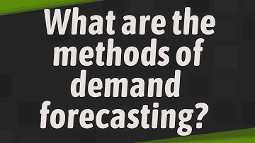 What are the methods of demand forecasting?