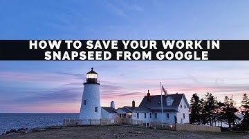How To Save Your Work in Snapseed From Google