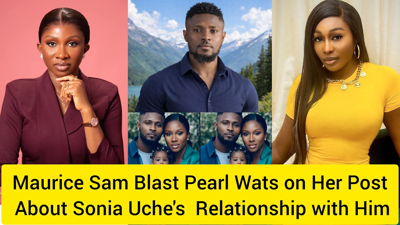Maurice Sam Blast Pearl Wats on Her Post About Sonia Uche - His Relationship with Him #love #viral