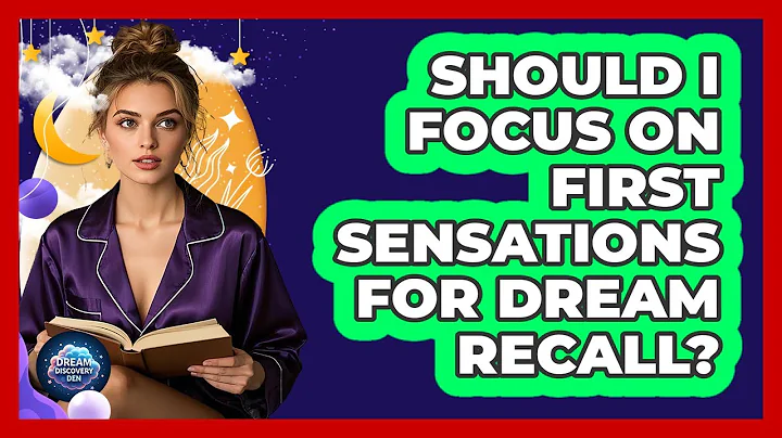 Should I Focus On First Sensations For Dream Recall?