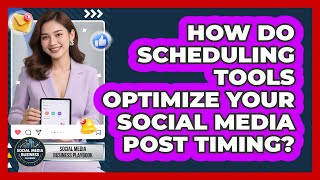 How Do Scheduling Tools Optimize Your Social Media Post Timing? - Social Media Business Playbook