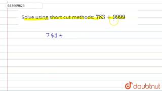 Solve using short cut methods: 783+9999 | 6 | WHOLE NUMBERS | MATHS | ICSE | Doubtnut