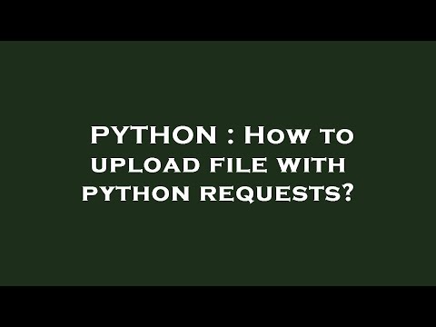 PYTHON : How to upload file with python requests?