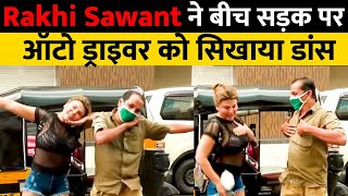 Rakhi Sawant ने बीच सड़क पर ऑटो ड्राइवर को सिखाया डांस