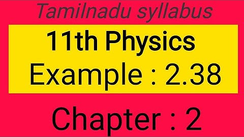 Example 2.38, chapter-2, 11th Physics Samacheer kalvi, Tamil explanation