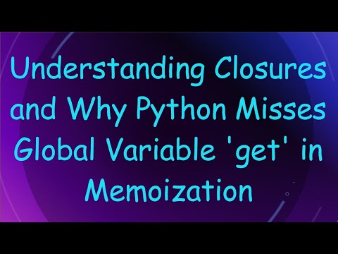 Understanding Closures and Why Python Misses Global Variable 'get' in Memoization