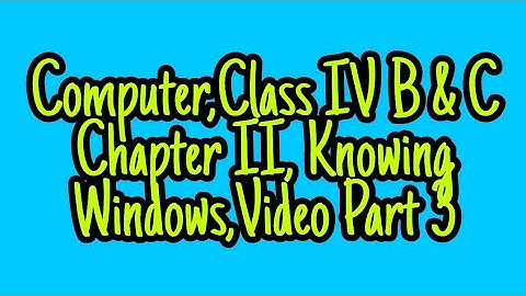 Computer, Class IV B & C, Chapter II, Knowing Windows,Video Part 3