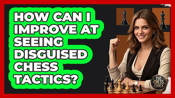 How Can I Improve At Seeing Disguised Chess Tactics? - The Chess Codex