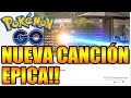POKÉMON GO NUEVA CANCIÓN EPICA DE POKEMON GO