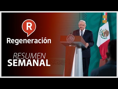 #Regeneración Presenta: RESUMEN SEMANAL DE LAS MAÑANERAS 9 al 13 agosto 2021 ¡IMPERDIBLE!