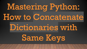 Mastering Python: How to Concatenate Dictionaries with Same Keys