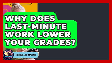 Why Does Last-Minute Work Lower Your Grades? - Junior Year Jumpstart
