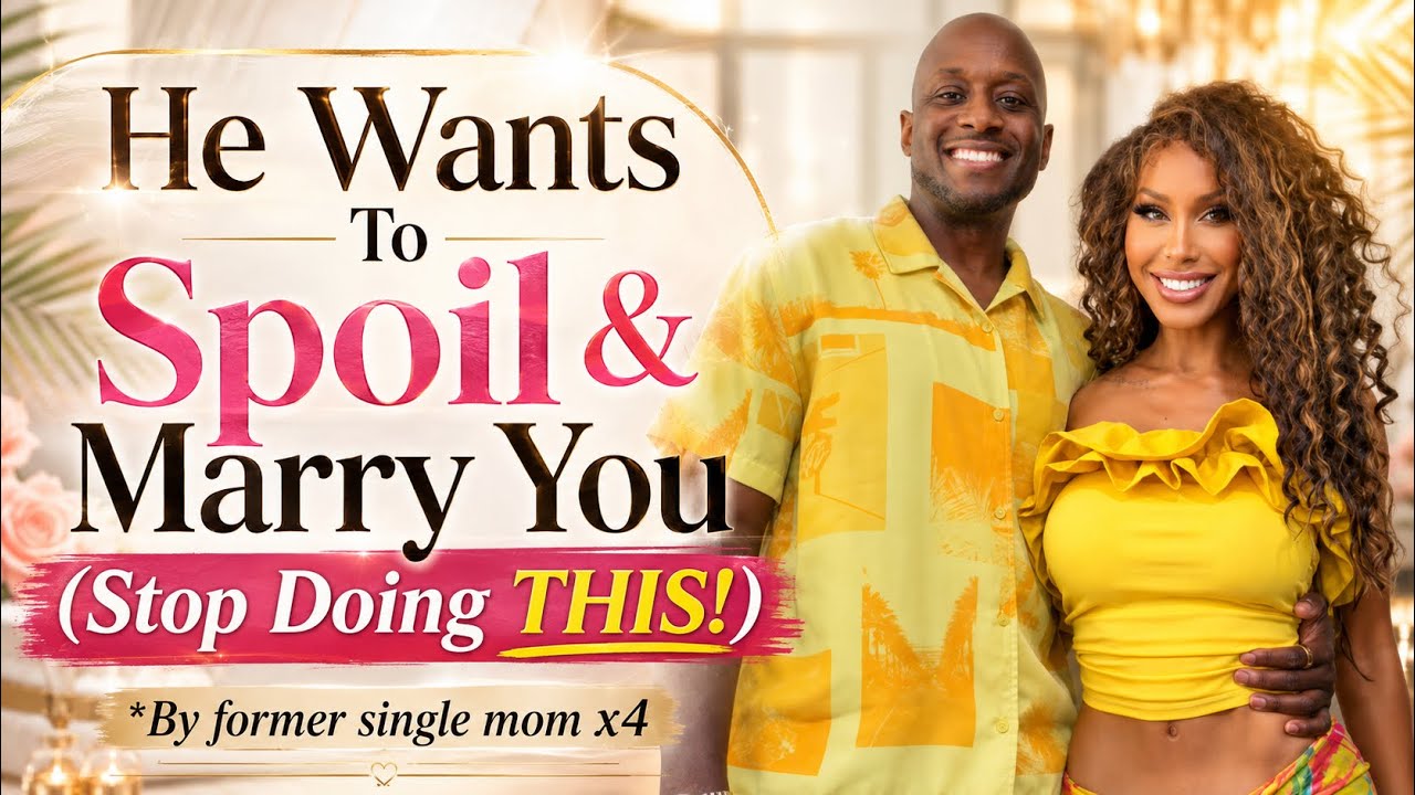 He Wants To Spoil & Marry You (STOP Doing THIS!) *by former single mom x4