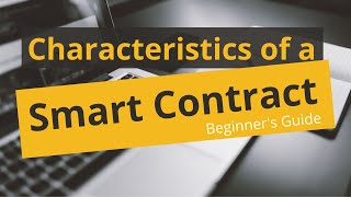 Characteristics of a Smart Contract - Beginner's Guide!