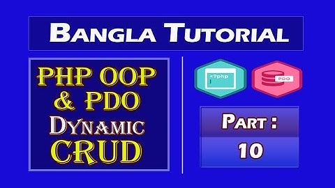 PHP OOP & PDO Dynamic CRUD (Lang Bengali): Part-10