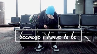 because i have to be.