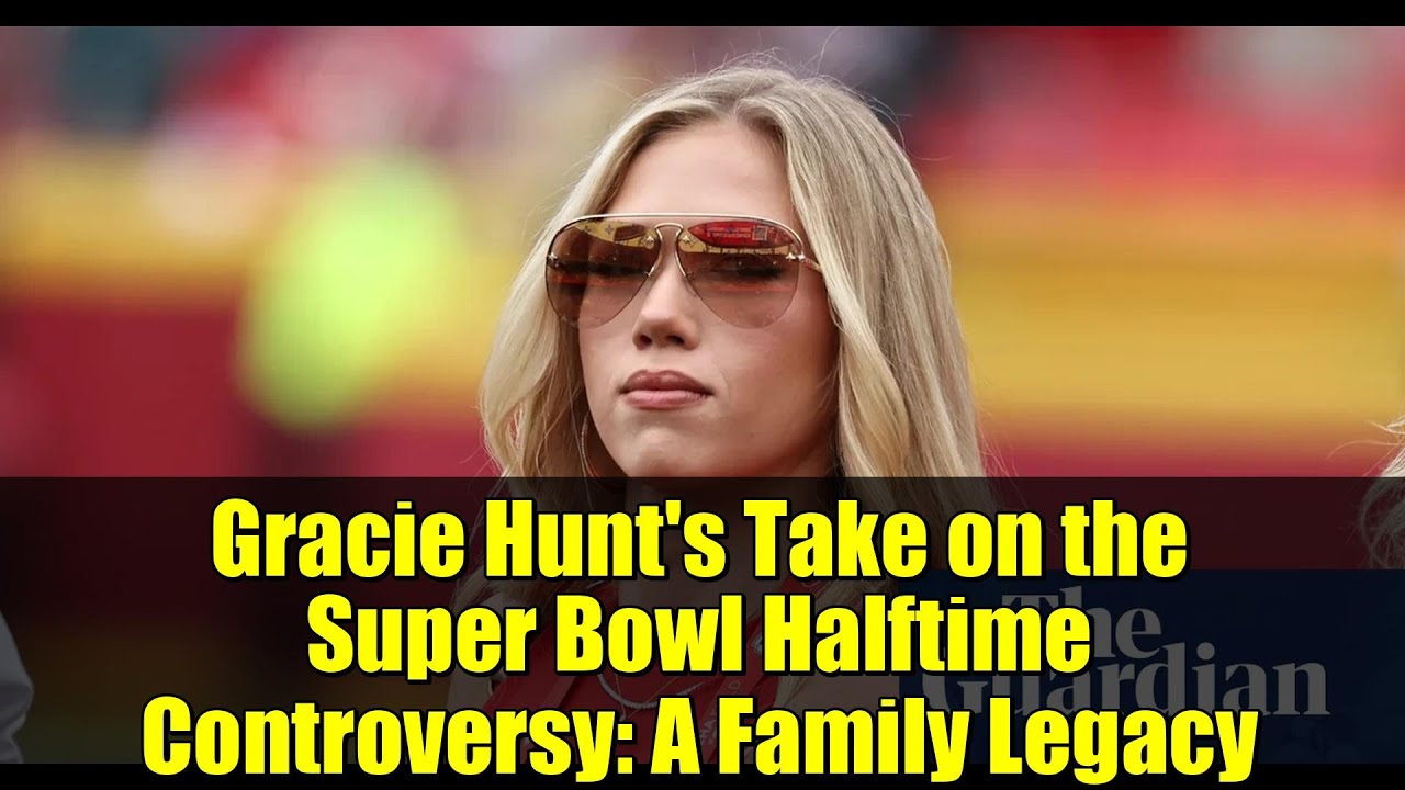 Gracie Hunt's Take on the Super Bowl Halftime Controversy: A Family Legacy