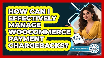 How Can I Effectively Manage WooCommerce Payment Chargebacks? - WP Solutions Guru