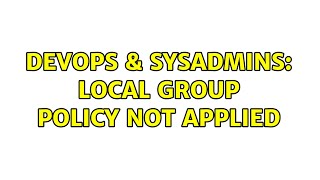 Famous DevOps & SysAdmins: Local Group Policy not applied Wealth