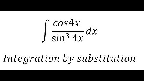 Calculus Help: Integral ∫ (cos4x )/sin^3 (⁡4x) dx - Integration by substitution - Techniques
