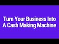 Turn Any Business Into A Cash Making Machine In any Financial Condition...