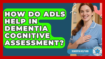 How Do ADLs Help In Dementia Cognitive Assessment? - Test