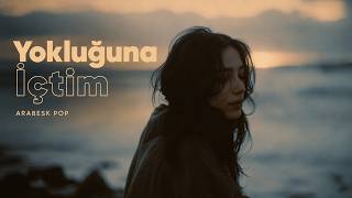 Yokluğuna İçtim Yeni Arabesk Pop Şarkı