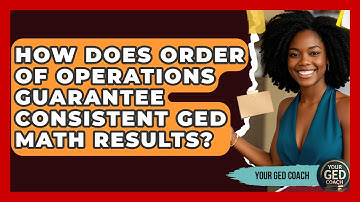 How Does Order Of Operations Guarantee Consistent GED Math Results? - Your GED Coach