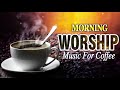 Best Morning Instrumental Worship Music For Coffee - Greatest Piano Prayer Music Instrumental