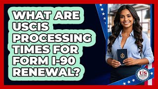 What Are USCIS Processing Times For Form I-90 Renewal? - US Citizenship Immigration Guide