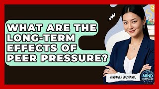 What Are The Long-term Effects Of Peer Pressure? - Mind Over Substance