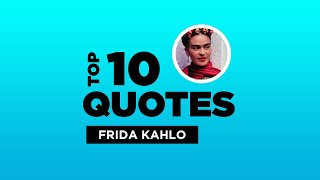 Top 10 Quotes by Frida Kahlo - Mexican Artist ...