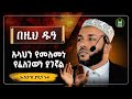 Ustaz Yasin Nuru New Amharic Dawa ኡስታዝ ያሲን ኑሩ በዚህ አላህንየለመነ የፈለገውን ያገኛል ሀዲስ በአማርኛ Hadis Amharic Dawa 
