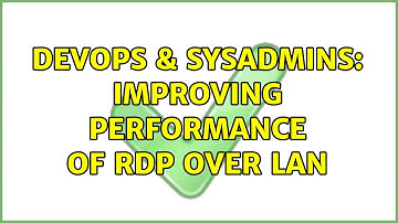 DevOps & SysAdmins: Improving Performance of RDP Over LAN (3 Solutions!!)