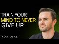 TRAIN YOUR MIND TO NEVER GIVE UP | Rob Dial Motivation |