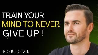TRAIN YOUR MIND TO NEVER GIVE UP | Rob Dial Motivation |