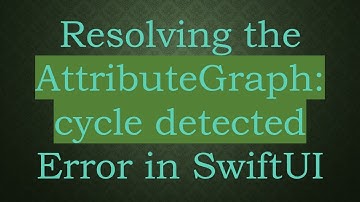 Resolving the AttributeGraph: cycle detected Error in SwiftUI
