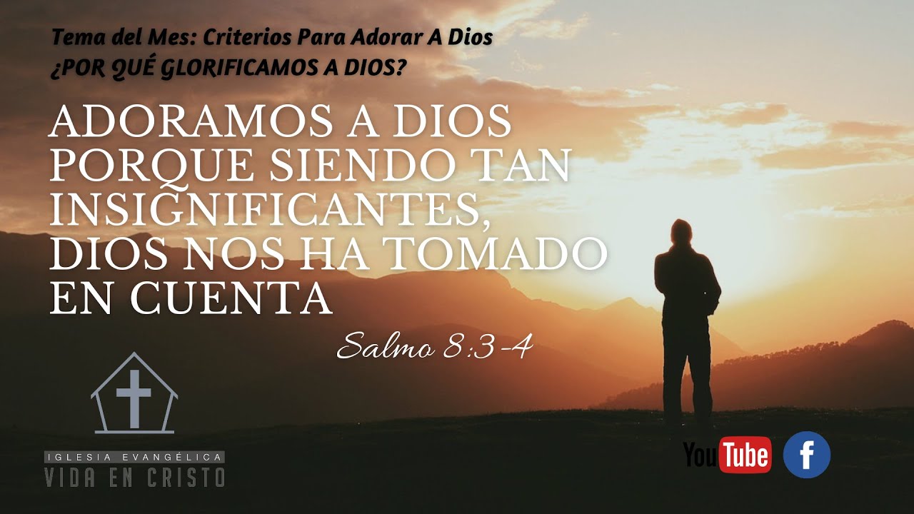 ADORAMOS A DIOS PORQUE SIENDO TAN INSIGNIFICANTES, DIOS NOS HA TOMADO