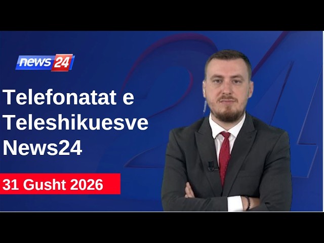 31 Gusht 2026📞Telefonatat e Teleshikuesve" News24 -"Koha për t'u zgjuar"në studio Klevin Muka