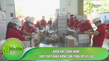 Khoa học công nghệ giúp xuất khẩu nông sản tăng vọt kỷ lục