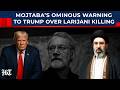 Every Drop Of Blood Will Mojtaba Khamenei Warns Trump Netanyahu Over Larijani Killing Iran War 