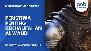 Peristiwa Penting Kekhalifahan Al-Walid | Ustadz Wira Mandiri Bachrun