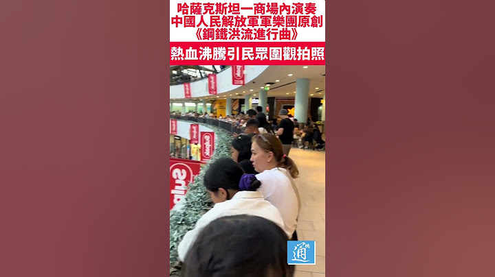 中國人民解放軍《鋼鐵洪流進行曲》在哈薩克斯坦商場演奏引圍觀！#哈薩克斯坦#中國人民解放軍 - 天天要聞
