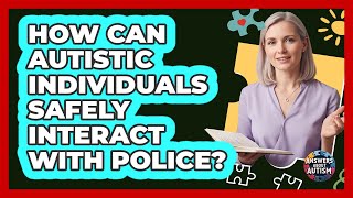 How Can Autistic Individuals Safely Interact With Police? - Answers About Autism