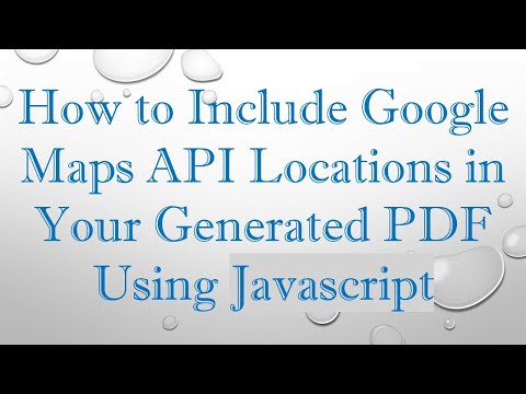 How to Include Google Maps API Locations in Your Generated PDF Using Javascript