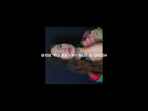 015B, youra - my hair is green ( sped up )
