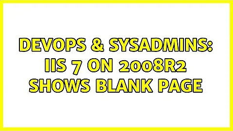 DevOps & SysAdmins: IIS 7 on 2008r2 shows blank page (6 Solutions!!)